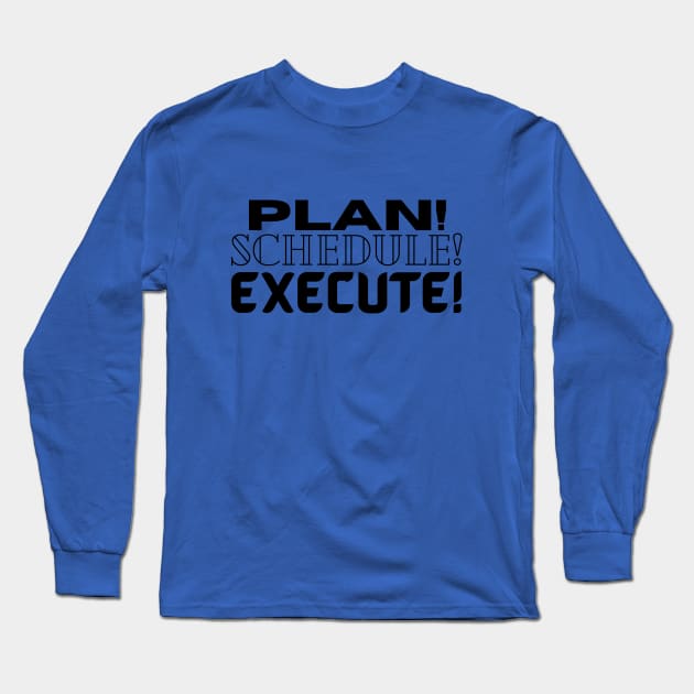 Plan it! Schedule it! Execute! Long Sleeve T-Shirt by DEWGood Designs